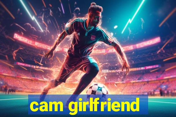 cam girlfriend